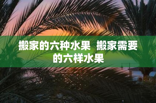 搬家的六种水果 搬家需要的六样水果