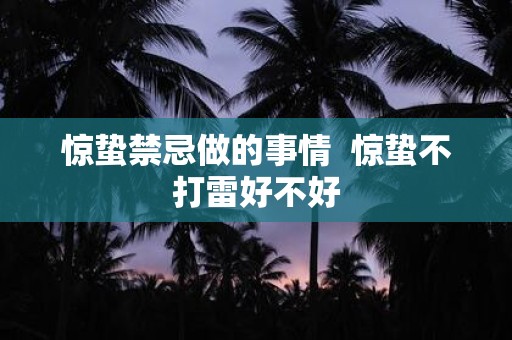 惊蛰禁忌做的事情 惊蛰不打雷好不好