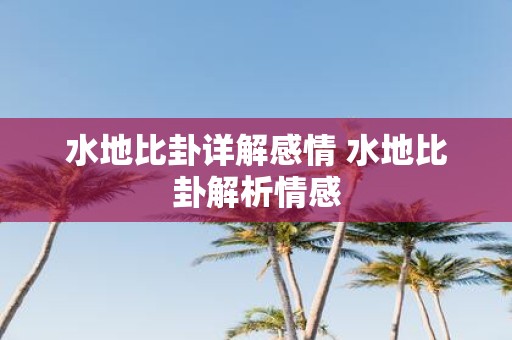 水地比卦详解感情 水地比卦解析情感