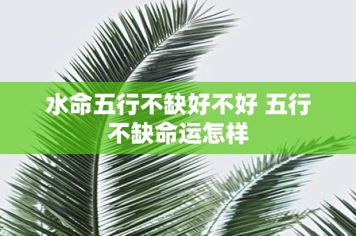 水命五行不缺好不好 五行不缺命运怎样