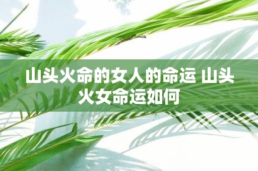 山头火命的女人的命运 山头火女命运如何