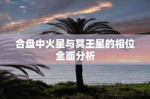 合盘中火星与冥王星的相位全面分析