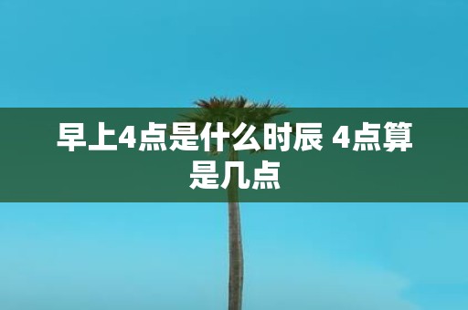 早上4点是什么时辰 4点算是几点