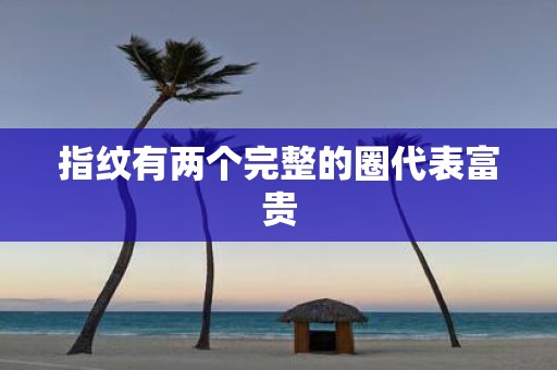 指纹有两个完整的圈代表富贵