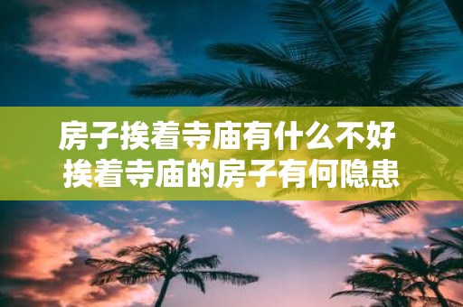房子挨着寺庙有什么不好 挨着寺庙的房子有何隐患