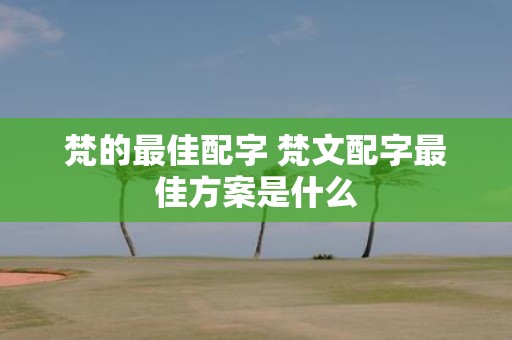 梵的最佳配字 梵文配字最佳方案是什么