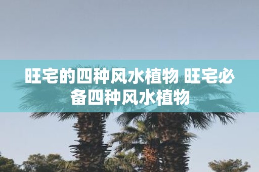 旺宅的四种风水植物 旺宅必备四种风水植物