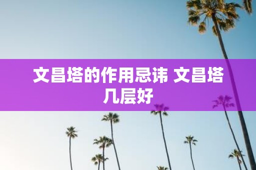 文昌塔的作用忌讳 文昌塔几层好