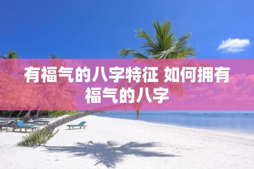 有福气的八字特征 如何拥有福气的八字