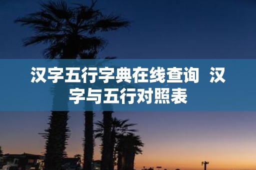 汉字五行字典在线查询 汉字与五行对照表