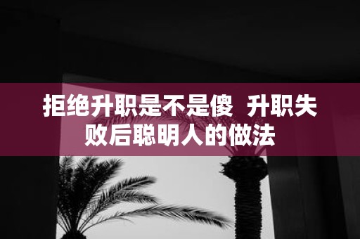 拒绝升职是不是傻 升职失败后聪明人的做法
