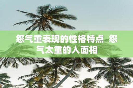 怨气重表现的性格特点 怨气太重的人面相