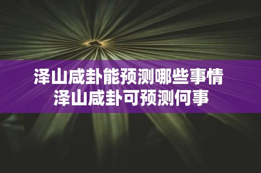 泽山咸卦能预测哪些事情 泽山咸卦可预测何事