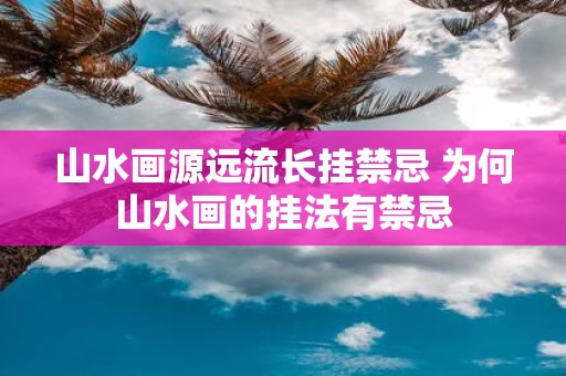 山水画源远流长挂禁忌 为何山水画的挂法有禁忌