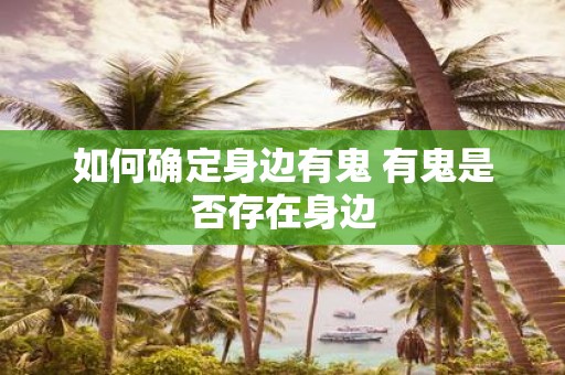 如何确定身边有鬼 有鬼是否存在身边