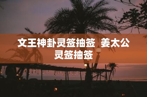 文王神卦灵签抽签 姜太公灵签抽签