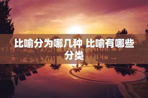 比喻分为哪几种 比喻有哪些分类