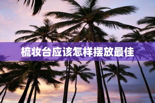 梳妆台应该怎样摆放最佳