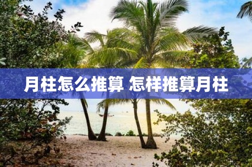 月柱怎么推算 怎样推算月柱