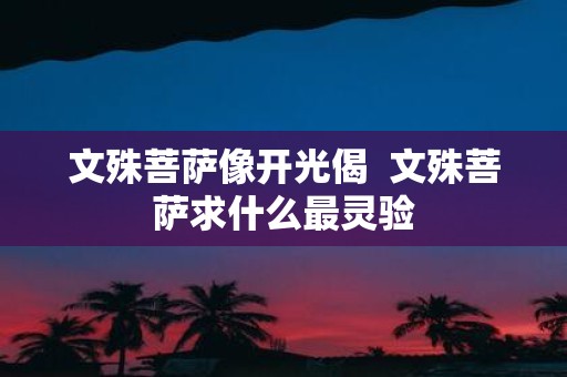 文殊菩萨像开光偈 文殊菩萨求什么最灵验