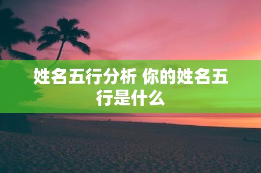 姓名五行分析 你的姓名五行是什么