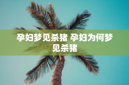 孕妇梦见杀猪 孕妇为何梦见杀猪