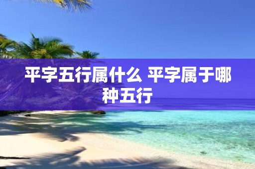 平字五行属什么 平字属于哪种五行