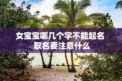 女宝宝哪几个字不能起名 取名要注意什么