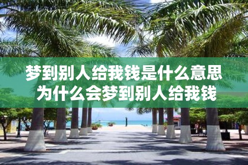 梦到别人给我钱是什么意思 为什么会梦到别人给我钱