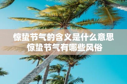 惊蛰节气的含义是什么意思 惊蛰节气有哪些风俗