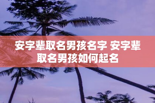 安字辈取名男孩名字 安字辈取名男孩如何起名