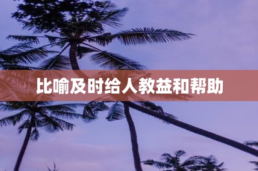 比喻及时给人教益和帮助