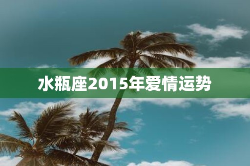 水瓶座2015年爱情运势