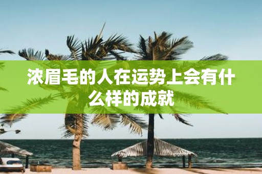 浓眉毛的人在运势上会有什么样的成就