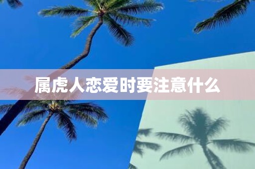 属虎人恋爱时要注意什么