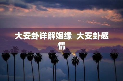 大安卦详解姻缘 大安卦感情