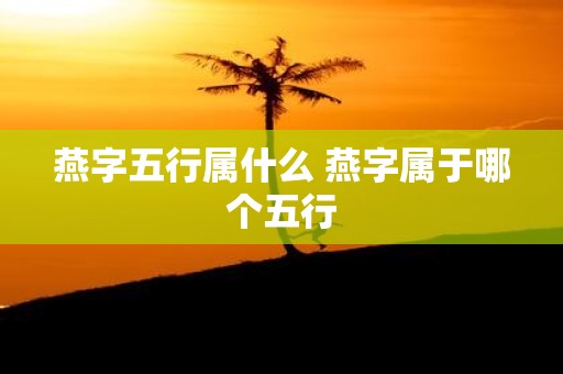燕字五行属什么 燕字属于哪个五行