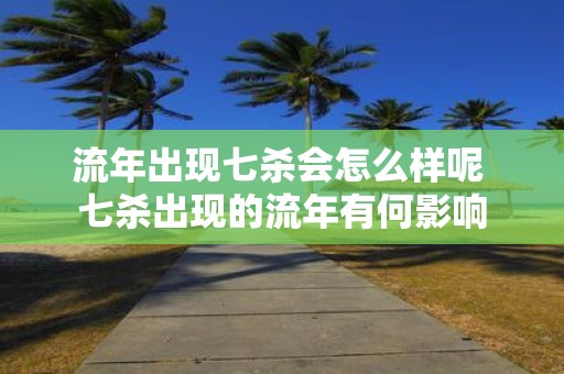 流年出现七杀会怎么样呢 七杀出现的流年有何影响