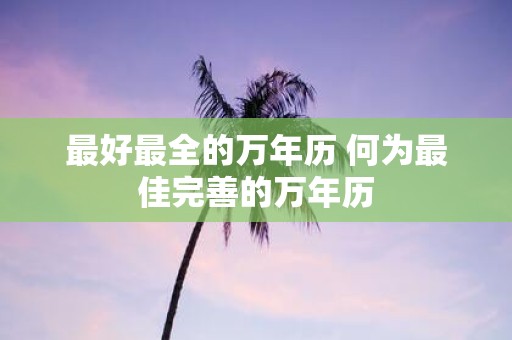 最好最全的万年历 何为最佳完善的万年历