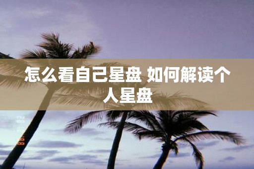 怎么看自己星盘 如何解读个人星盘
