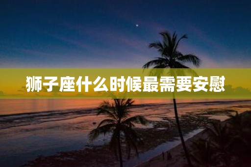 狮子座什么时候最需要安慰
