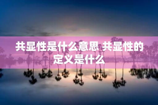 共显性是什么意思 共显性的定义是什么