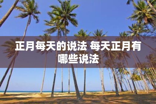 正月每天的说法 每天正月有哪些说法