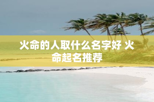 火命的人取什么名字好 火命起名推荐