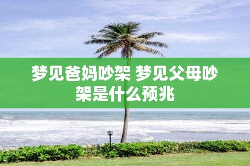 梦见爸妈吵架 梦见父母吵架是什么预兆