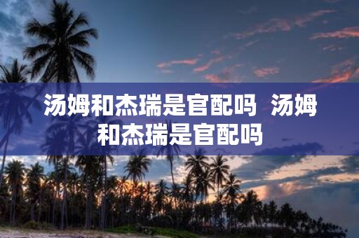 汤姆和杰瑞是官配吗 汤姆和杰瑞是官配吗