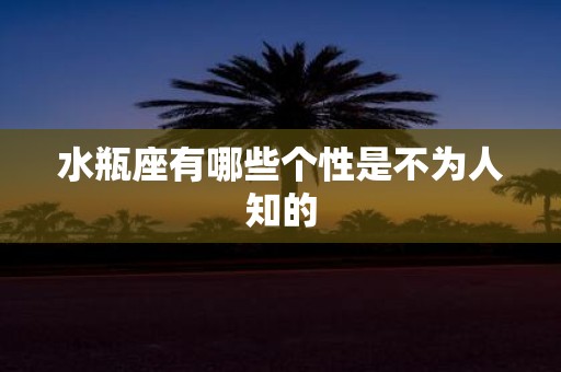 水瓶座有哪些个性是不为人知的