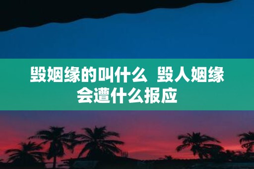 毁姻缘的叫什么 毁人姻缘会遭什么报应