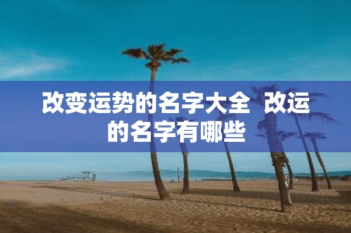 改变运势的名字大全 改运的名字有哪些