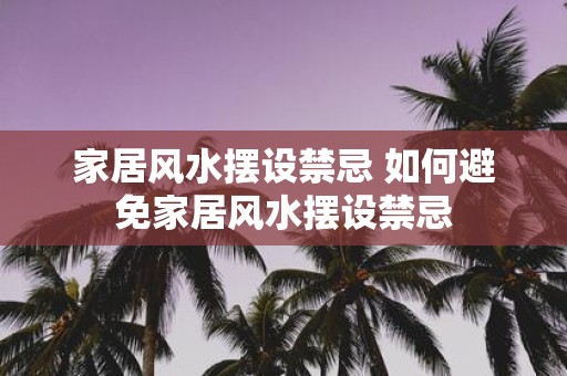 家居风水摆设禁忌 如何避免家居风水摆设禁忌